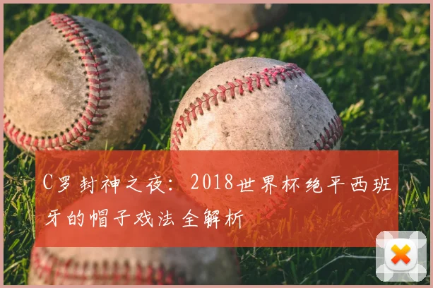 C罗封神之夜：2018世界杯绝平西班牙的帽子戏法全解析